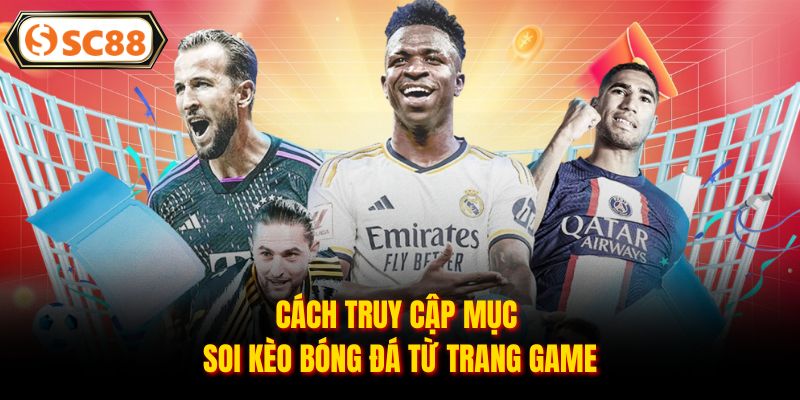 Cách truy cập mục soi kèo bóng đá từ trang game